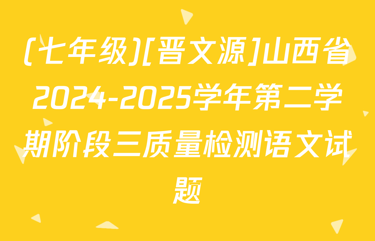 (七年级)[晋文源]山西省2024-2025学年第二学期阶段三质量检测语文试题
