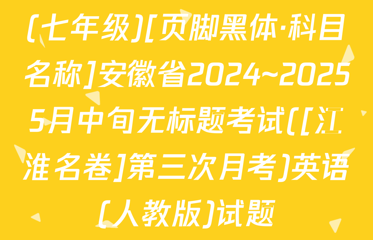 (七年级)[页脚黑体·科目名称]安徽省2024~20255月中旬无标题考试([江淮名卷]第三次月考)英语(人教版)试题