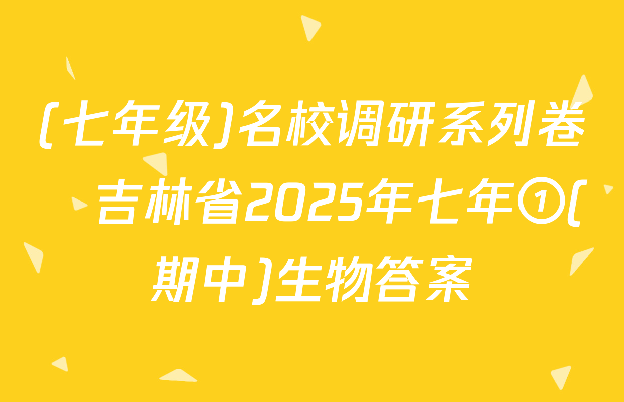 (七年级)名校调研系列卷•吉林省2025年七年①(期中)生物答案