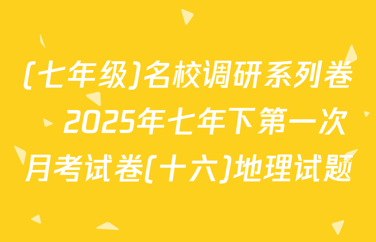 (七年级)名校调研系列卷•2025年七年下第一次月考试卷(十六)地理试题