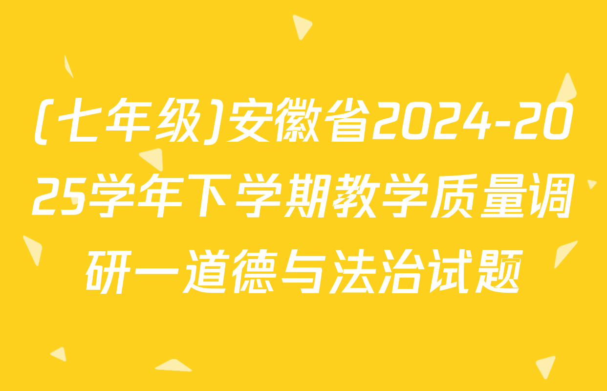 (七年级)安徽省2024-2025学年下学期教学质量调研一道德与法治试题