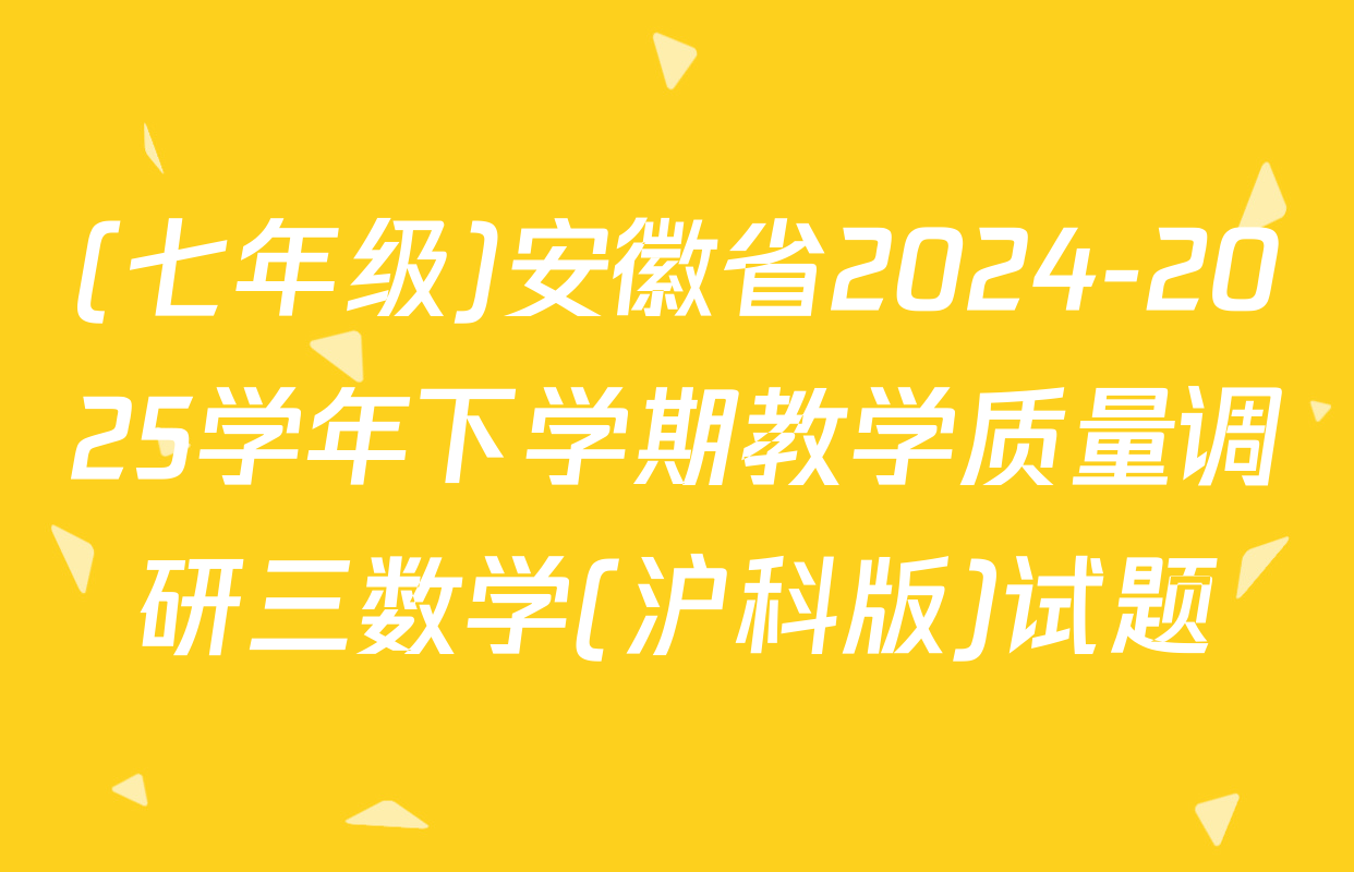 (七年级)安徽省2024-2025学年下学期教学质量调研三数学(沪科版)试题