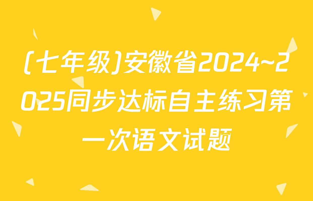 (七年级)安徽省2024~2025同步达标自主练习第一次语文试题