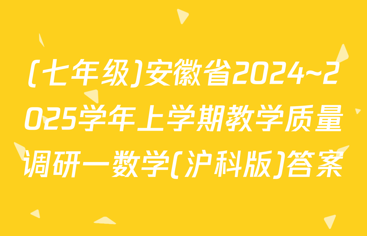 (七年级)安徽省2024~2025学年上学期教学质量调研一数学(沪科版)答案