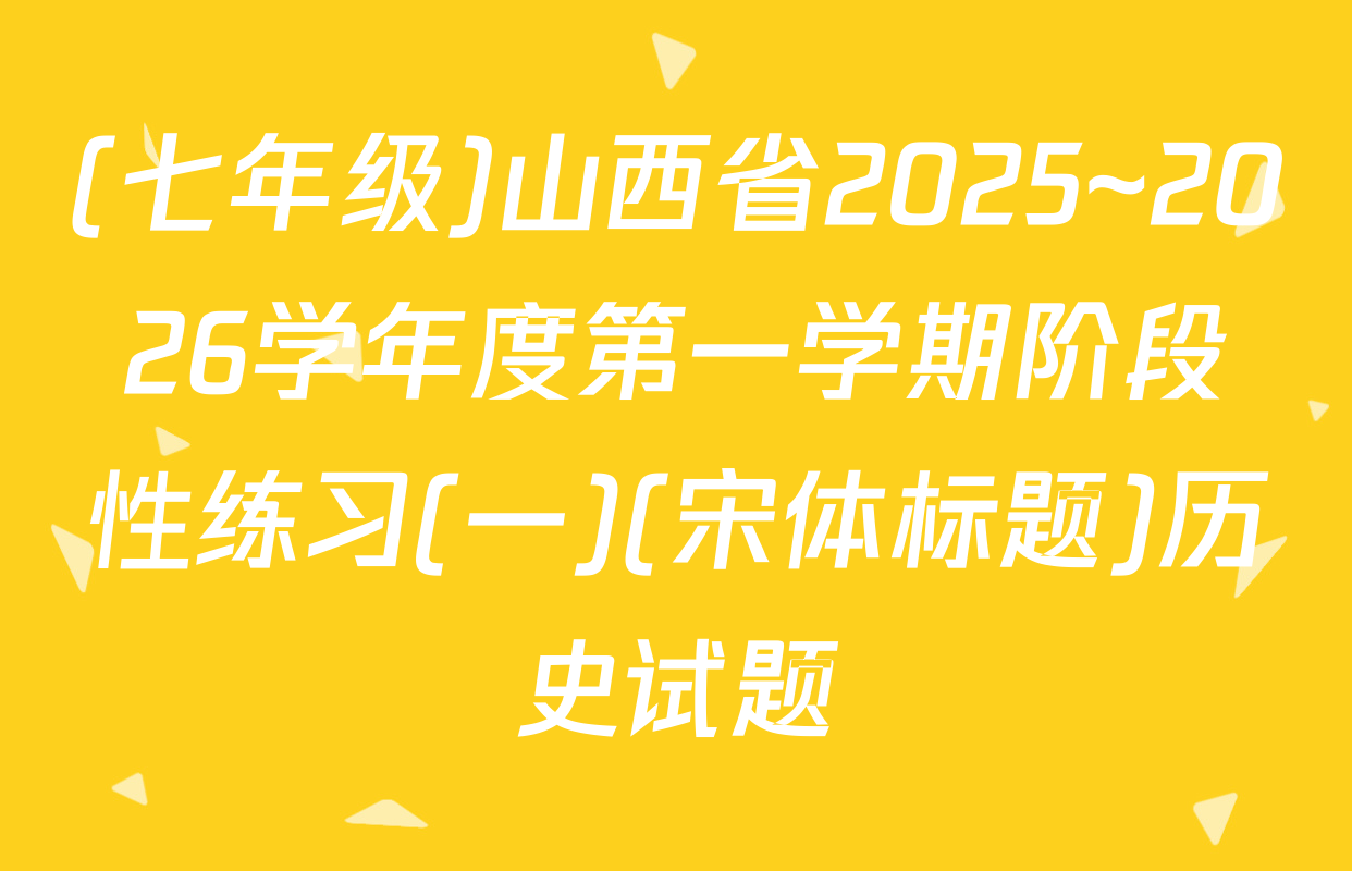 (七年级)山西省2025~2026学年度第一学期阶段性练习(一)(宋体标题)历史试题