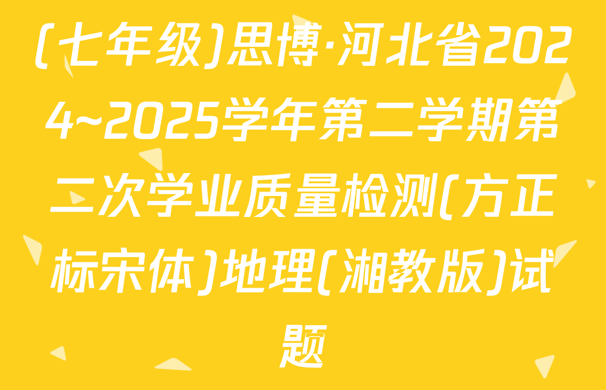 (七年级)思博·河北省2024~2025学年第二学期第二次学业质量检测(方正标宋体)地理(湘教版)试题