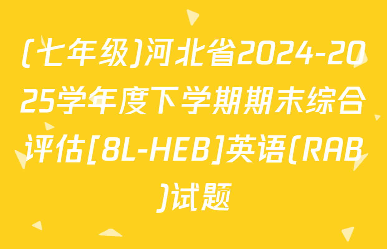 (七年级)河北省2024-2025学年度下学期期末综合评估[8L-HEB]英语(RAB)试题