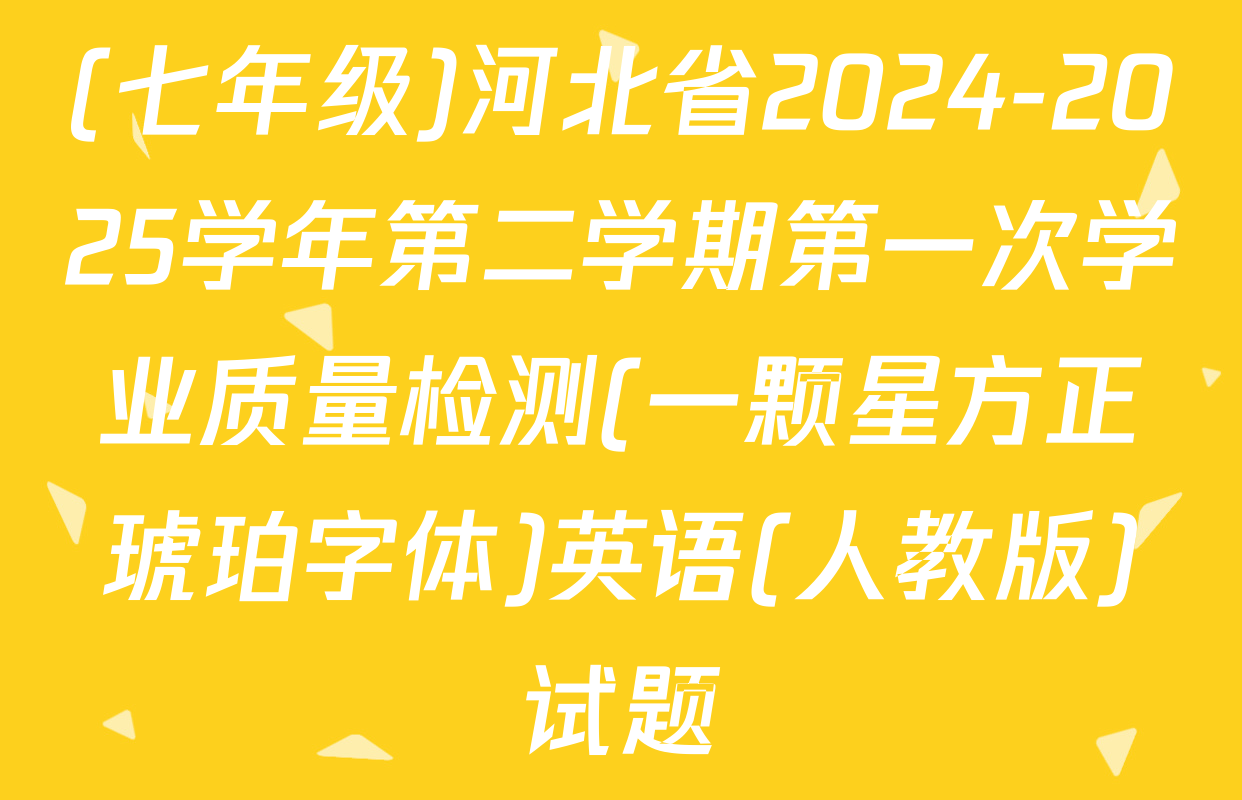 (七年级)河北省2024-2025学年第二学期第一次学业质量检测(一颗星方正琥珀字体)英语(人教版)试题