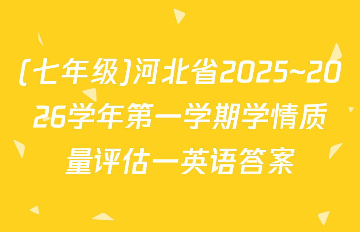 (七年级)河北省2025~2026学年第一学期学情质量评估一英语答案