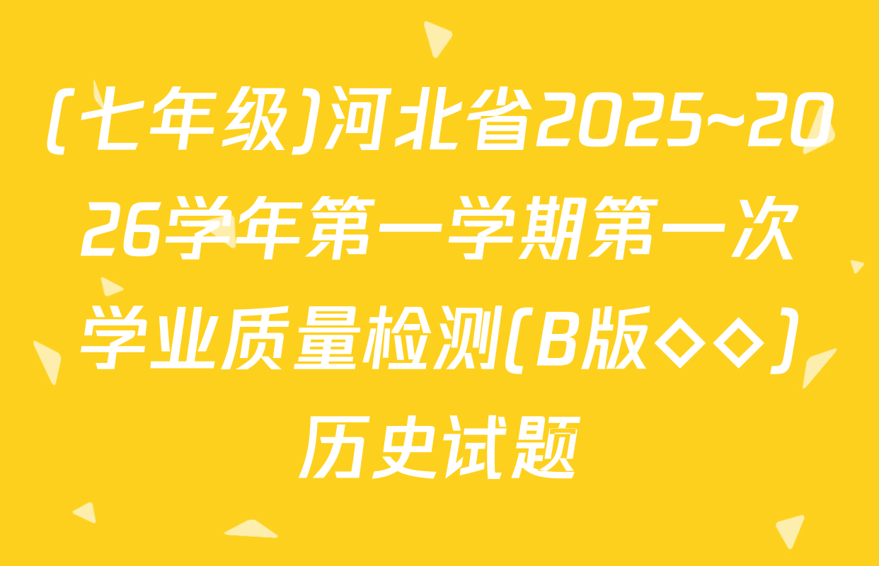 (七年级)河北省2025~2026学年第一学期第一次学业质量检测(B版◇◇)历史试题