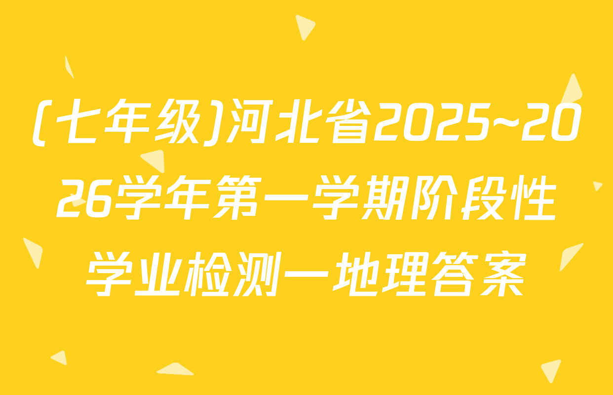 (七年级)河北省2025~2026学年第一学期阶段性学业检测一地理答案