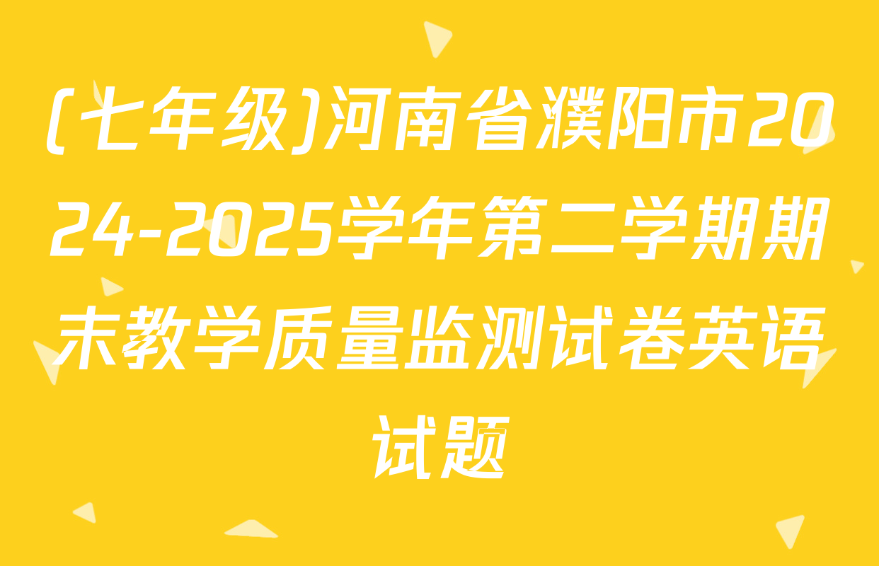(七年级)河南省濮阳市2024-2025学年第二学期期末教学质量监测试卷英语试题
