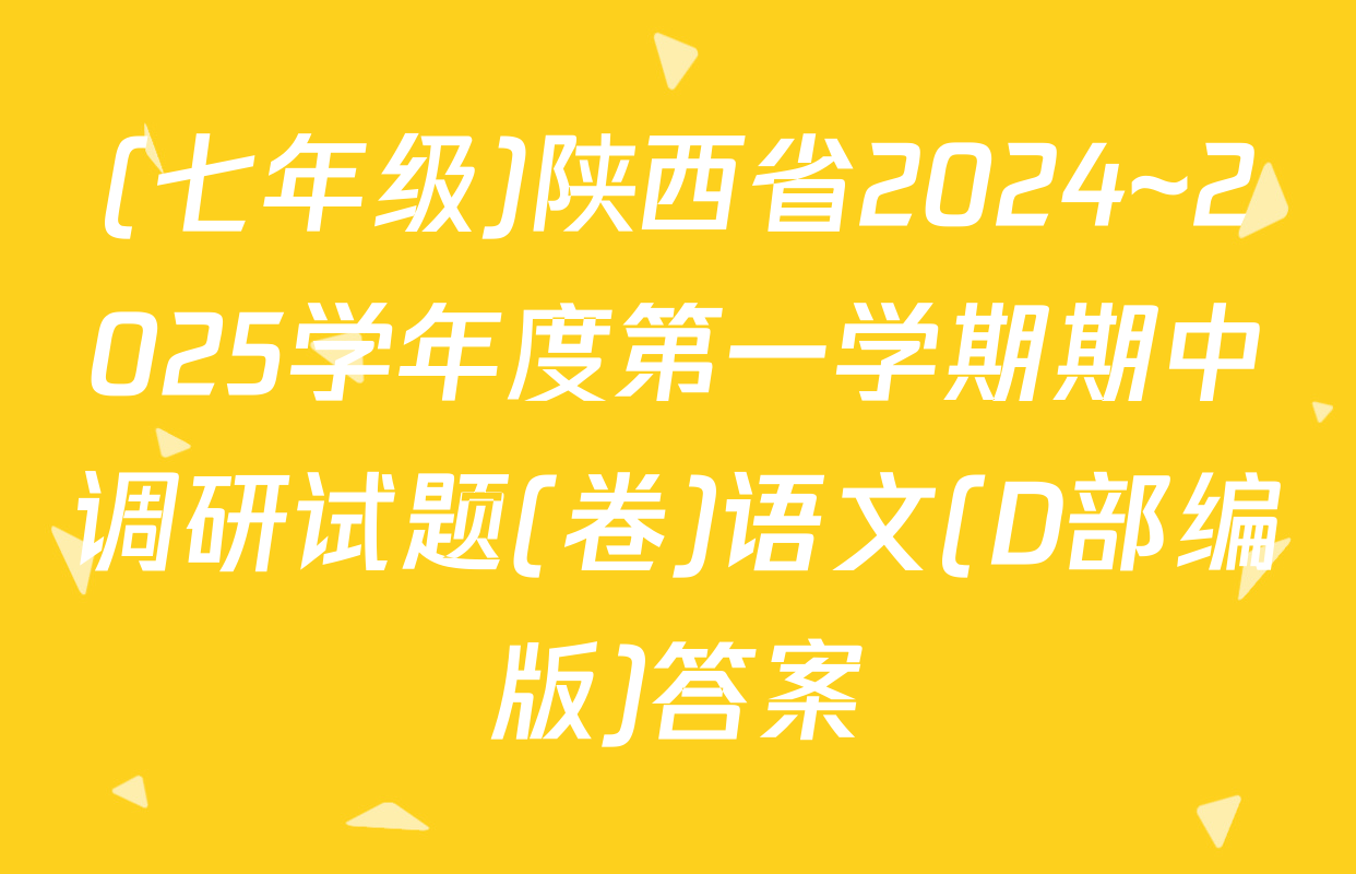 (七年级)陕西省2024~2025学年度第一学期期中调研试题(卷)语文(D部编版)答案