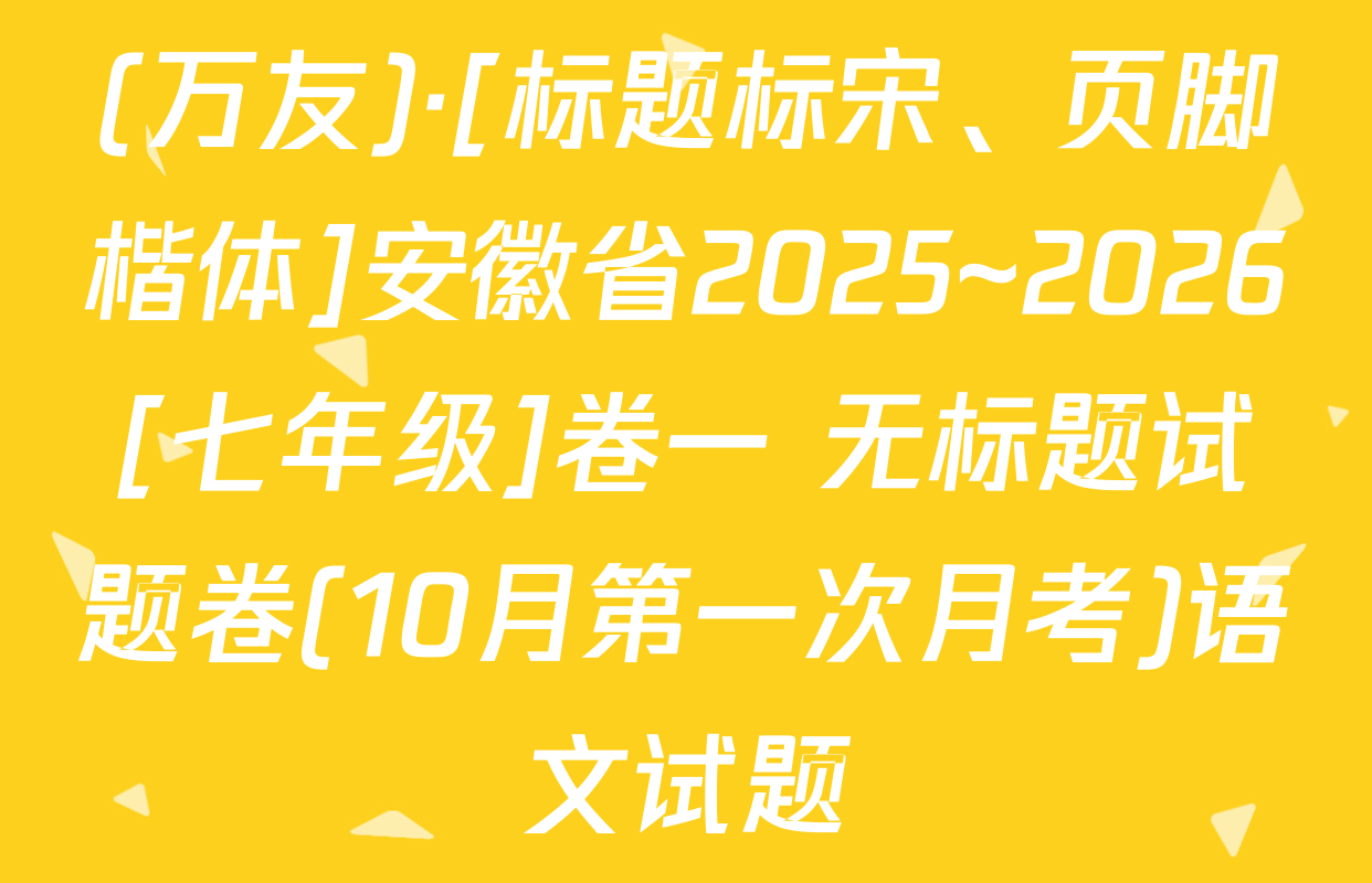 (万友)·[标题标宋、页脚楷体]安徽省2025~2026[七年级]卷一 无标题试题卷(10月第一次月考)语文试题