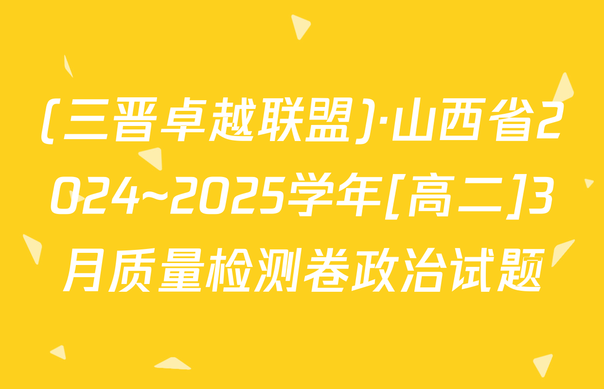 (三晋卓越联盟)·山西省2024~2025学年[高二]3月质量检测卷政治试题