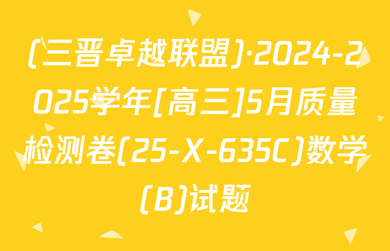 (三晋卓越联盟)·2024-2025学年[高三]5月质量检测卷(25-X-635C)数学(B)试题