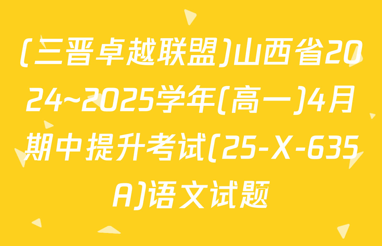 (三晋卓越联盟)山西省2024~2025学年(高一)4月期中提升考试(25-X-635A)语文试题