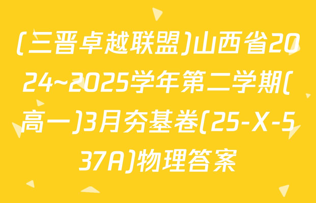 (三晋卓越联盟)山西省2024~2025学年第二学期(高一)3月夯基卷(25-X-537A)物理答案