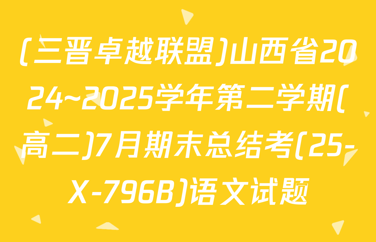 (三晋卓越联盟)山西省2024~2025学年第二学期(高二)7月期末总结考(25-X-796B)语文试题