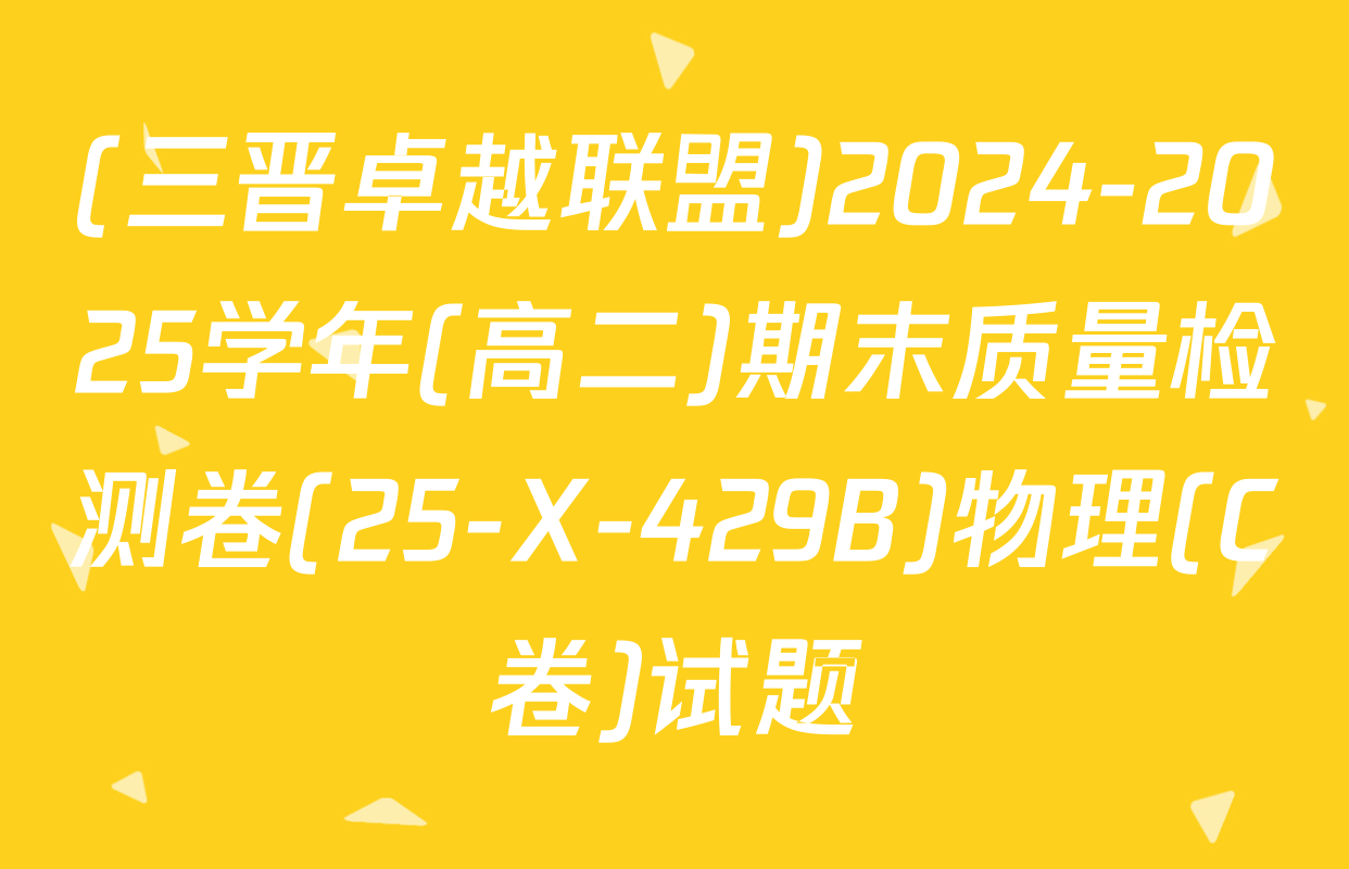 (三晋卓越联盟)2024-2025学年(高二)期末质量检测卷(25-X-429B)物理(C卷)试题