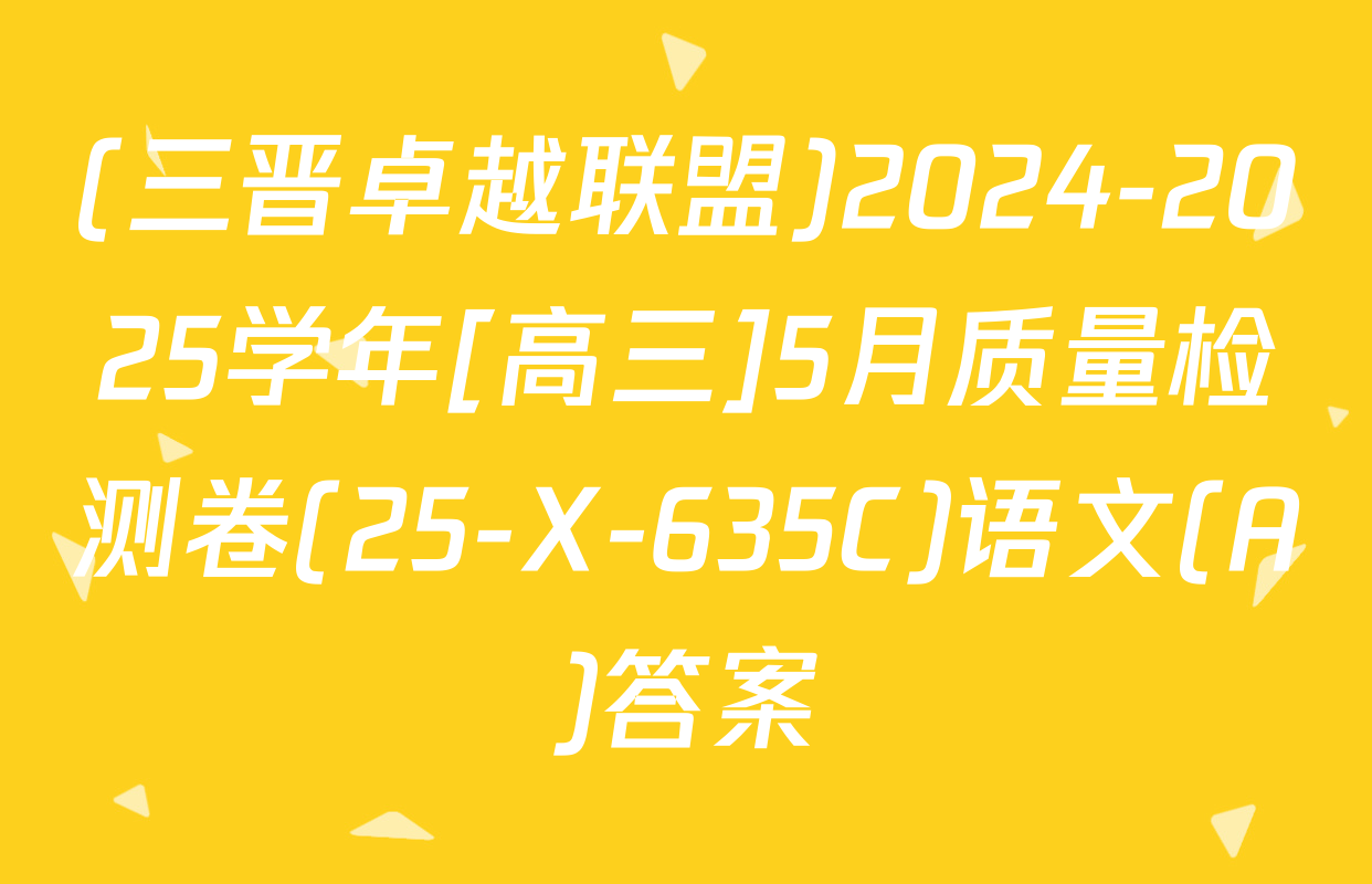 (三晋卓越联盟)2024-2025学年[高三]5月质量检测卷(25-X-635C)语文(A)答案