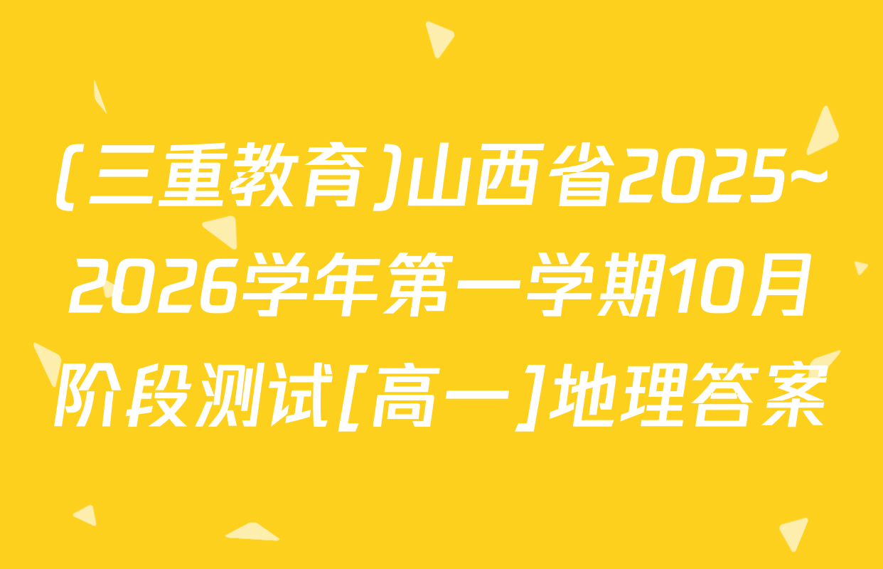 (三重教育)山西省2025~2026学年第一学期10月阶段测试[高一]地理答案