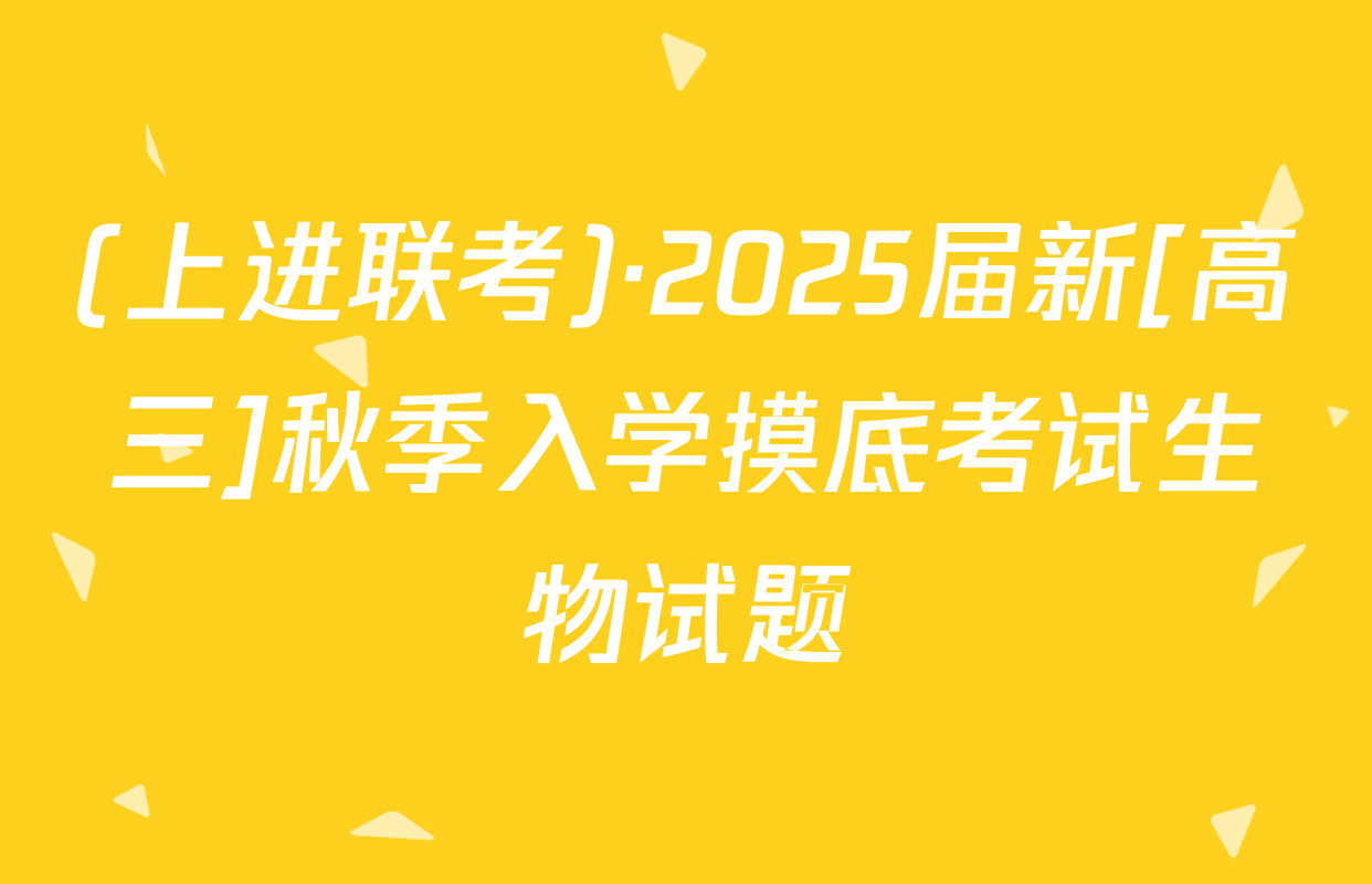 (上进联考)·2025届新[高三]秋季入学摸底考试生物试题