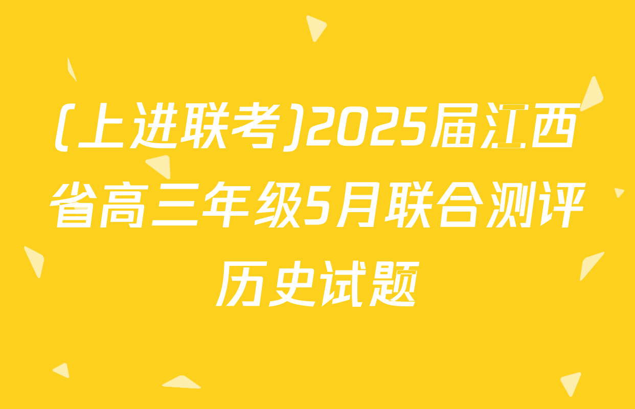 (上进联考)2025届江西省高三年级5月联合测评历史试题