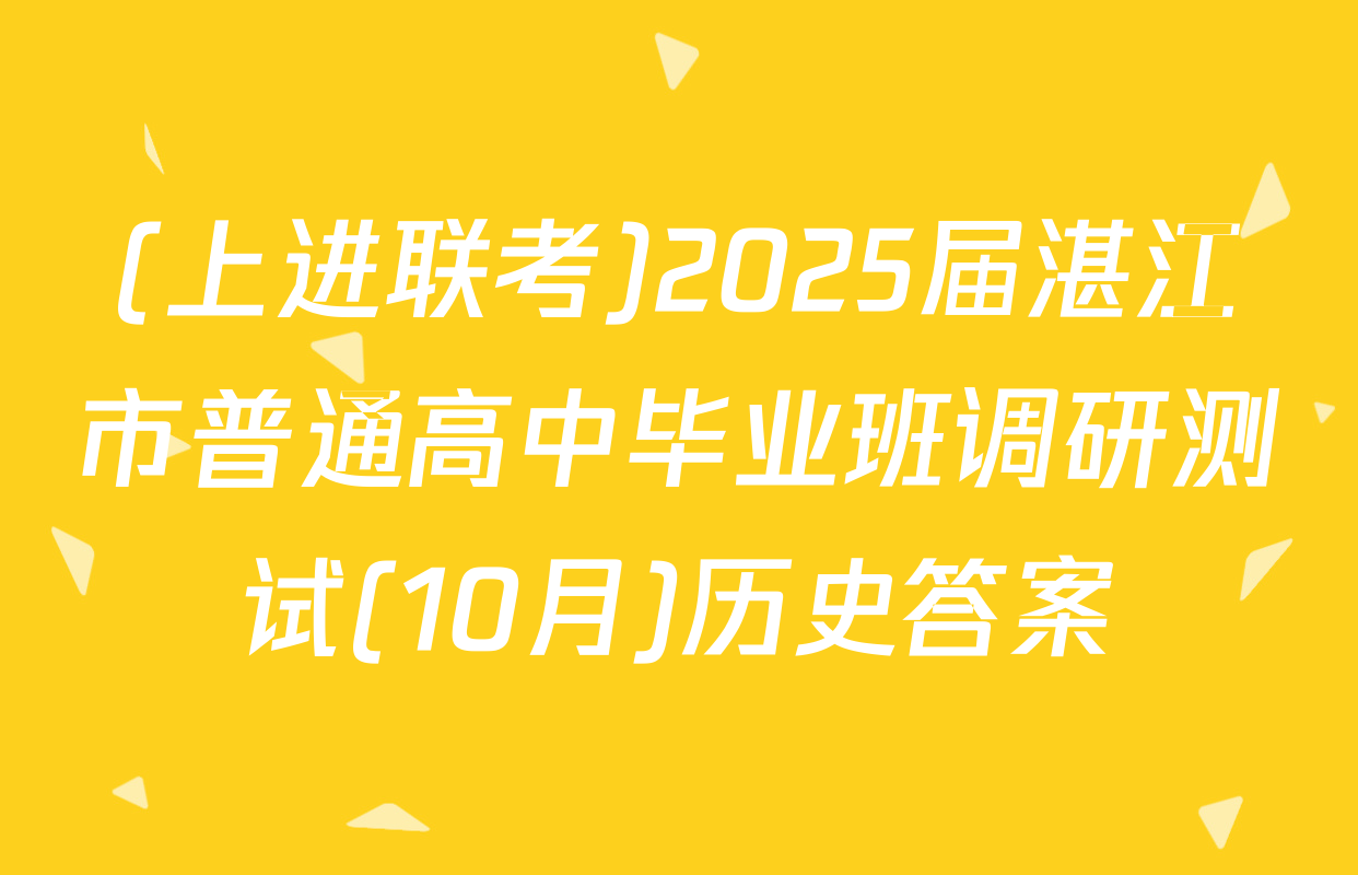 (上进联考)2025届湛江市普通高中毕业班调研测试(10月)历史答案