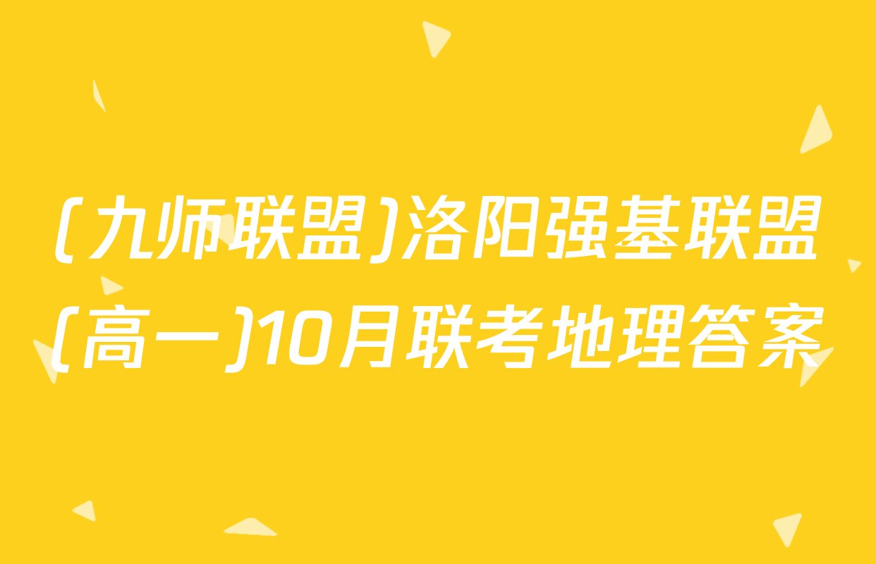 (九师联盟)洛阳强基联盟(高一)10月联考地理答案