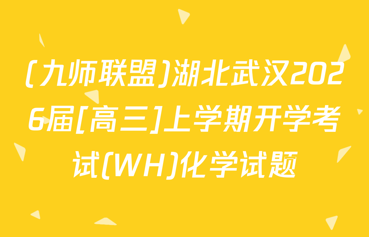 (九师联盟)湖北武汉2026届[高三]上学期开学考试(WH)化学试题