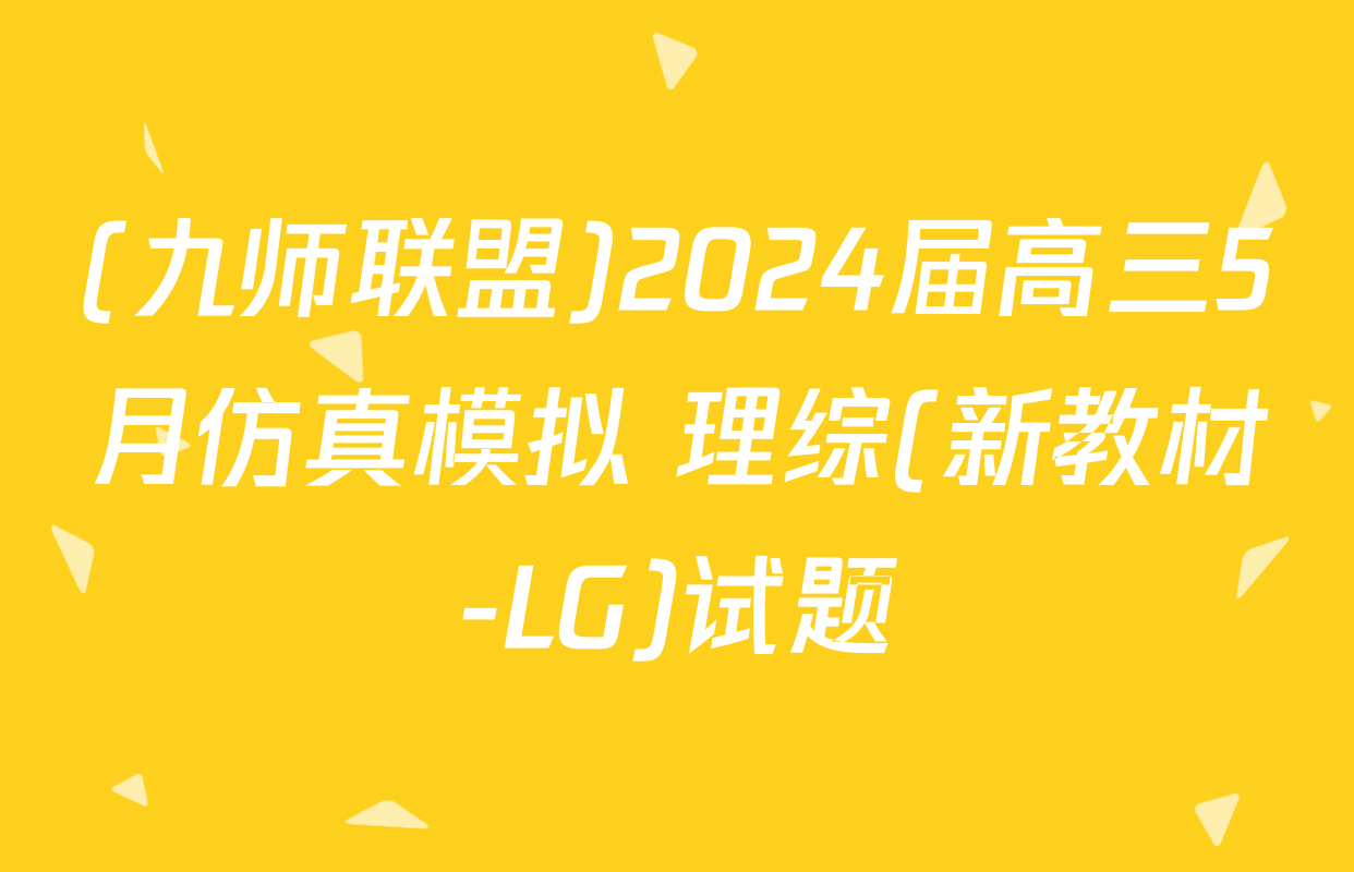 (九师联盟)2024届高三5月仿真模拟 理综(新教材-LG)试题