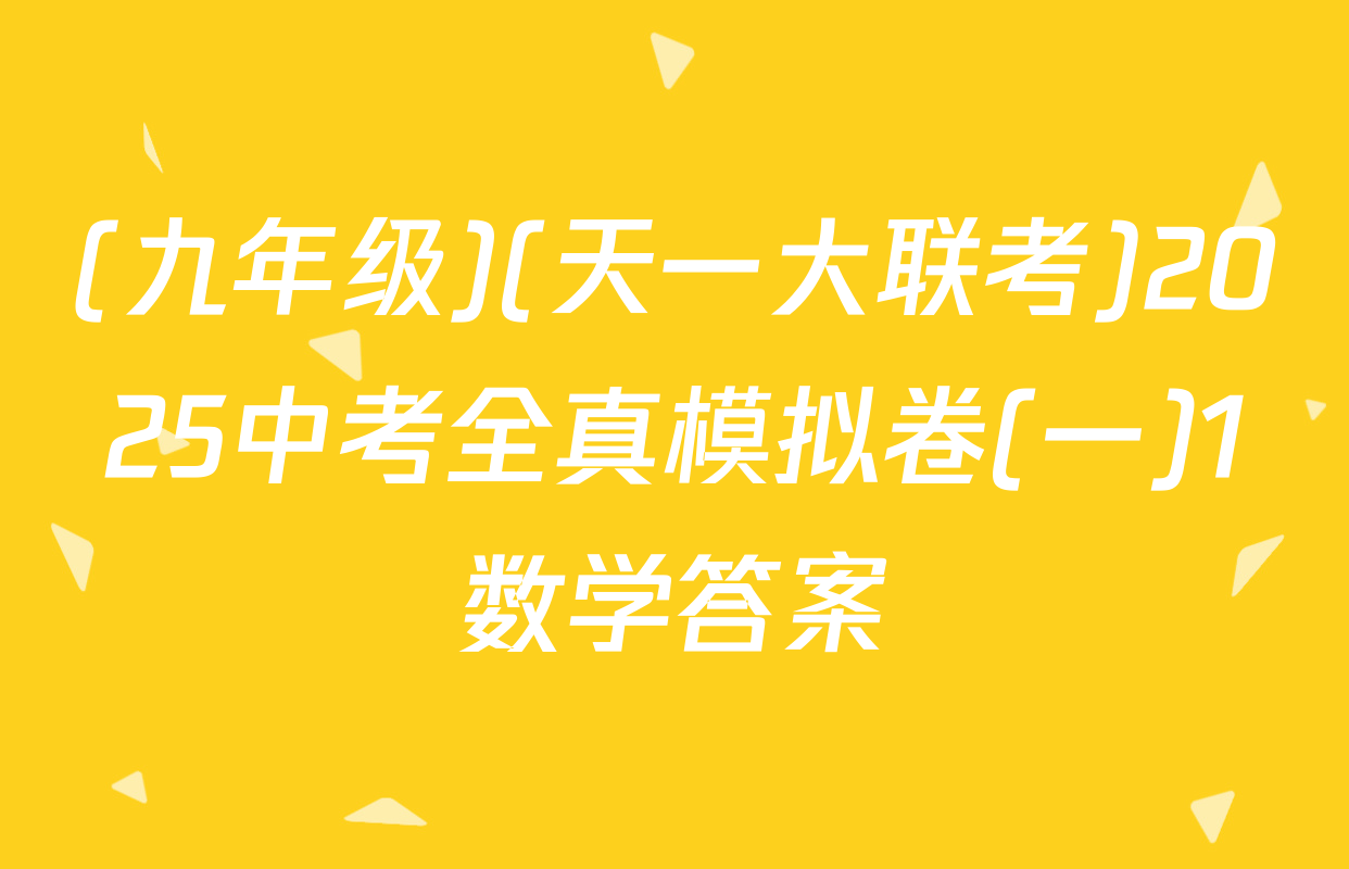 (九年级)(天一大联考)2025中考全真模拟卷(一)1数学答案