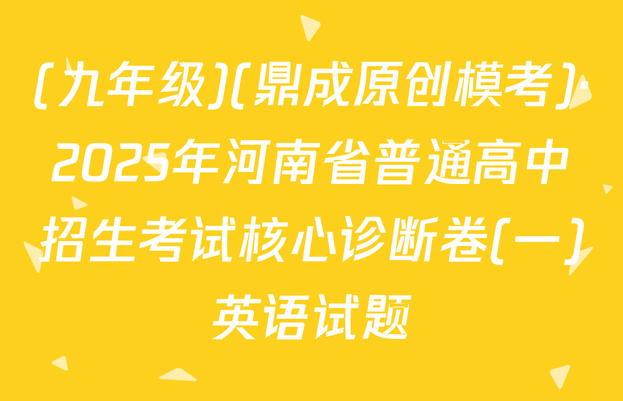 (九年级)(鼎成原创模考)·2025年河南省普通高中招生考试核心诊断卷(一)英语试题