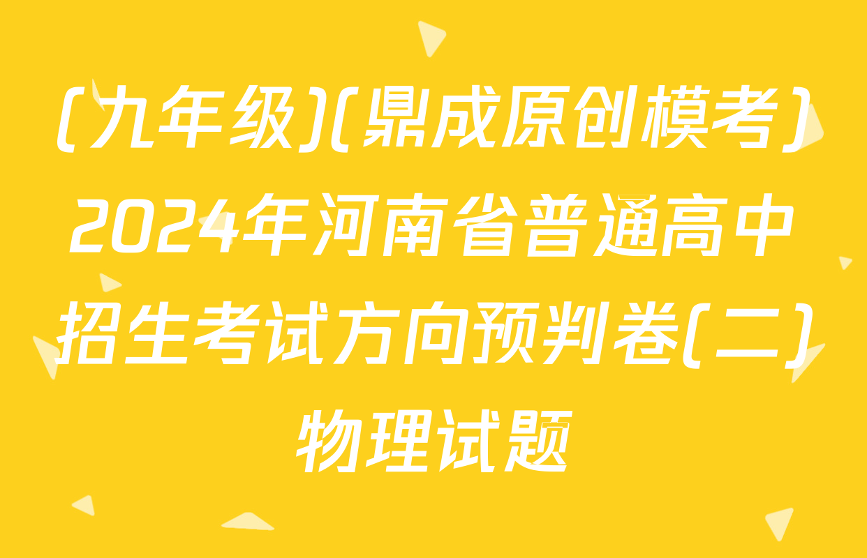 (九年级)(鼎成原创模考)2024年河南省普通高中招生考试方向预判卷(二)物理试题