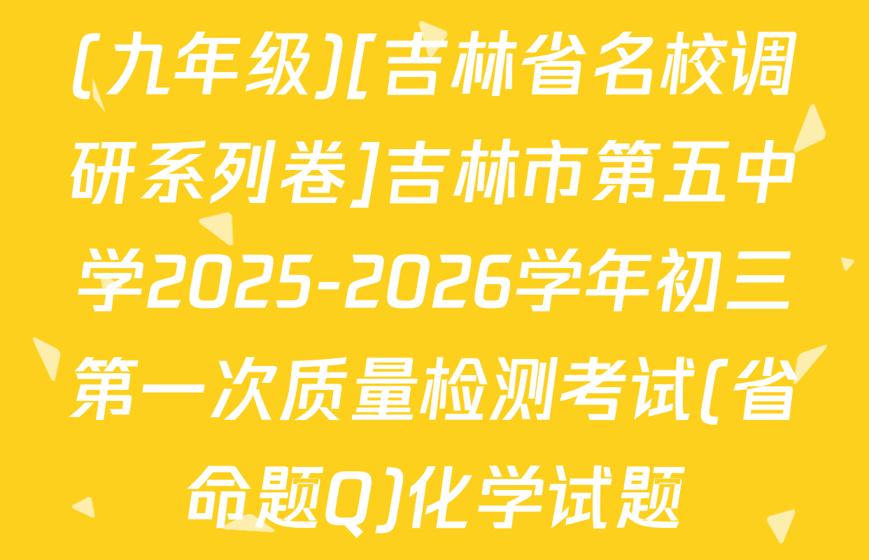 (九年级)[吉林省名校调研系列卷]吉林市第五中学2025-2026学年初三第一次质量检测考试(省命题Q)化学试题