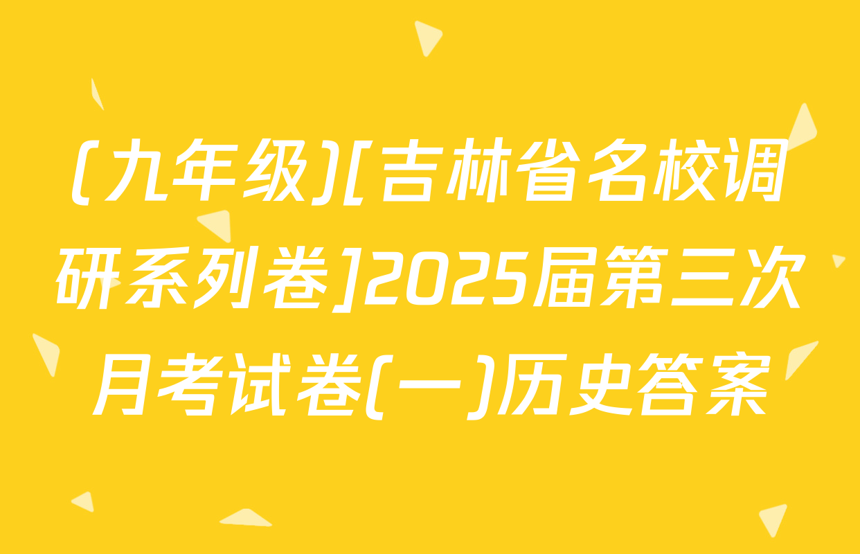 (九年级)[吉林省名校调研系列卷]2025届第三次月考试卷(一)历史答案