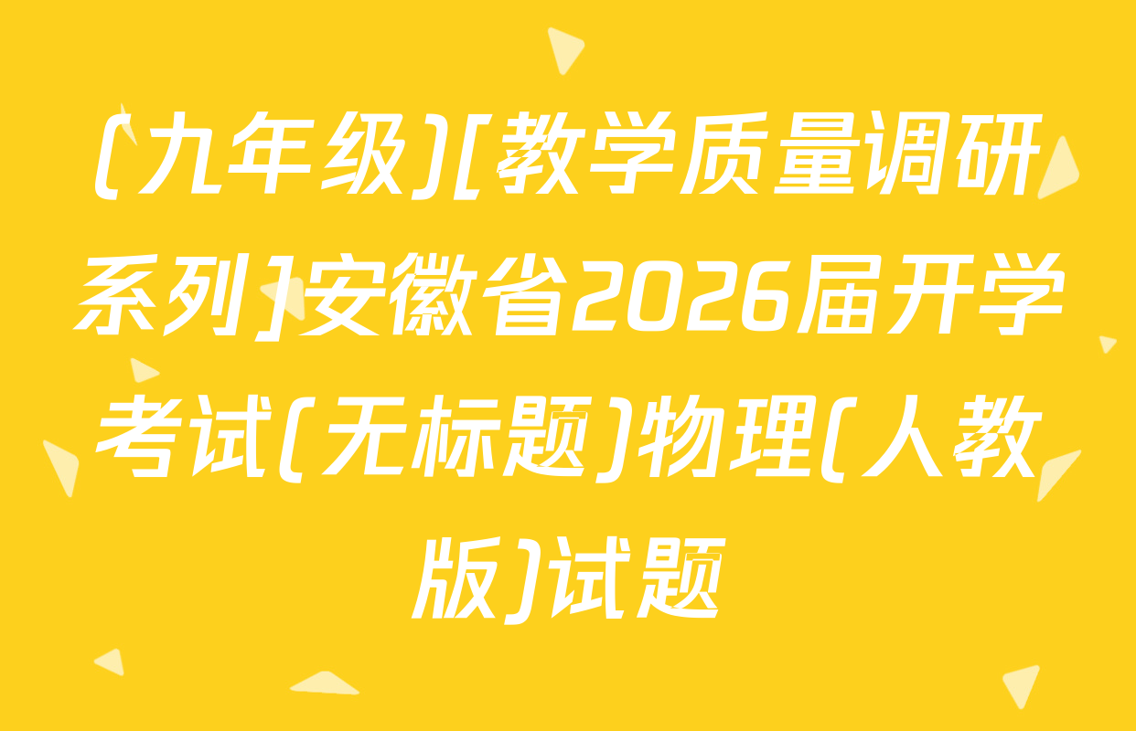 (九年级)[教学质量调研系列]安徽省2026届开学考试(无标题)物理(人教版)试题