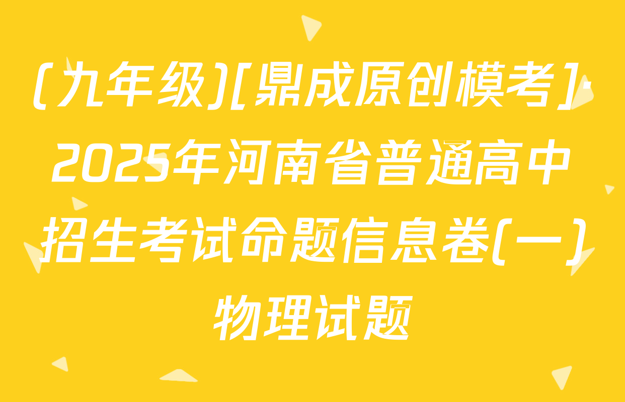 (九年级)[鼎成原创模考]·2025年河南省普通高中招生考试命题信息卷(一)物理试题