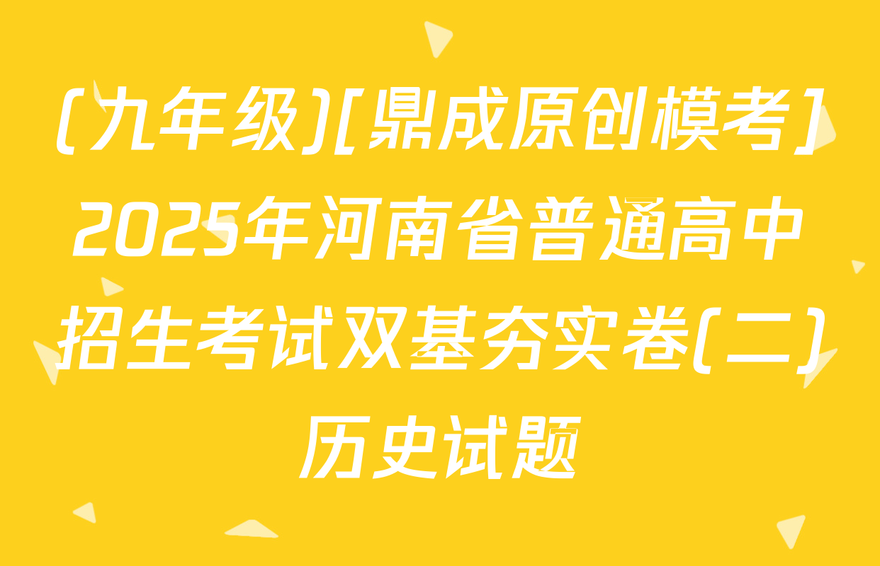 (九年级)[鼎成原创模考]2025年河南省普通高中招生考试双基夯实卷(二)历史试题