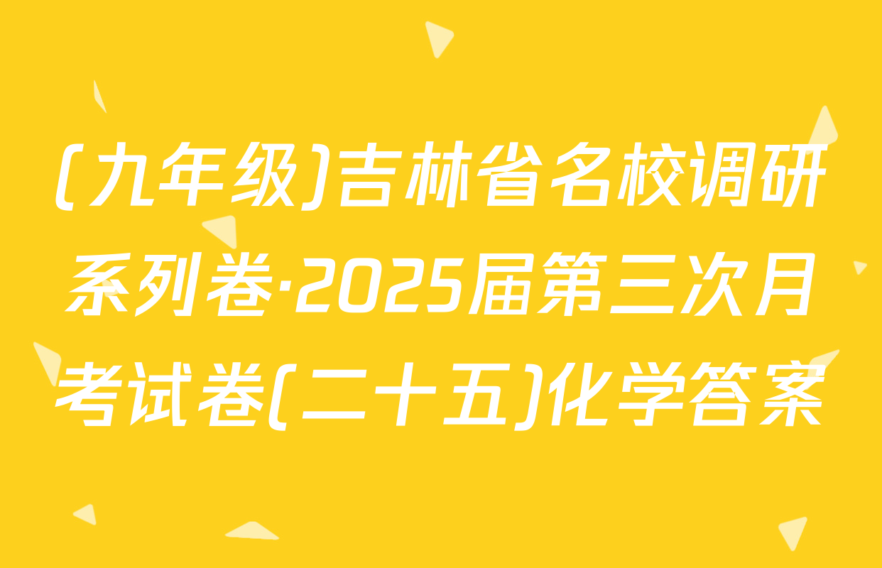 (九年级)吉林省名校调研系列卷·2025届第三次月考试卷(二十五)化学答案
