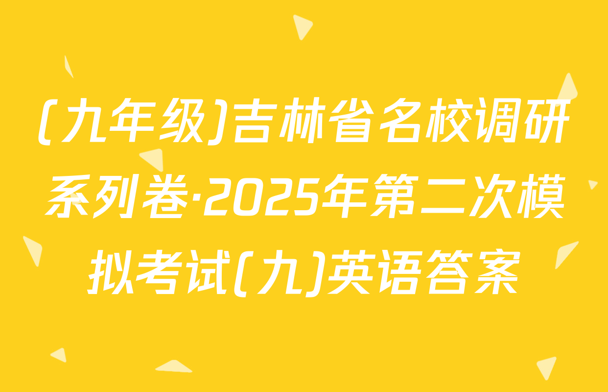 (九年级)吉林省名校调研系列卷·2025年第二次模拟考试(九)英语答案