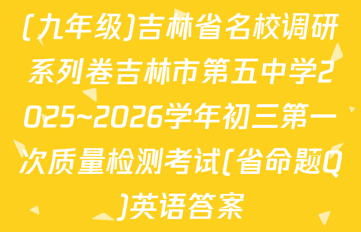 (九年级)吉林省名校调研系列卷吉林市第五中学2025~2026学年初三第一次质量检测考试(省命题Q)英语答案