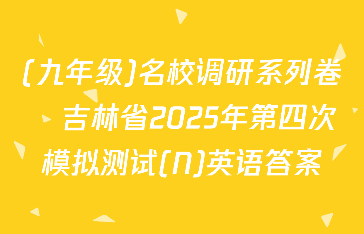 (九年级)名校调研系列卷•吉林省2025年第四次模拟测试(N)英语答案
