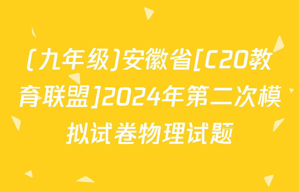 (九年级)安徽省[C20教育联盟]2024年第二次模拟试卷物理试题