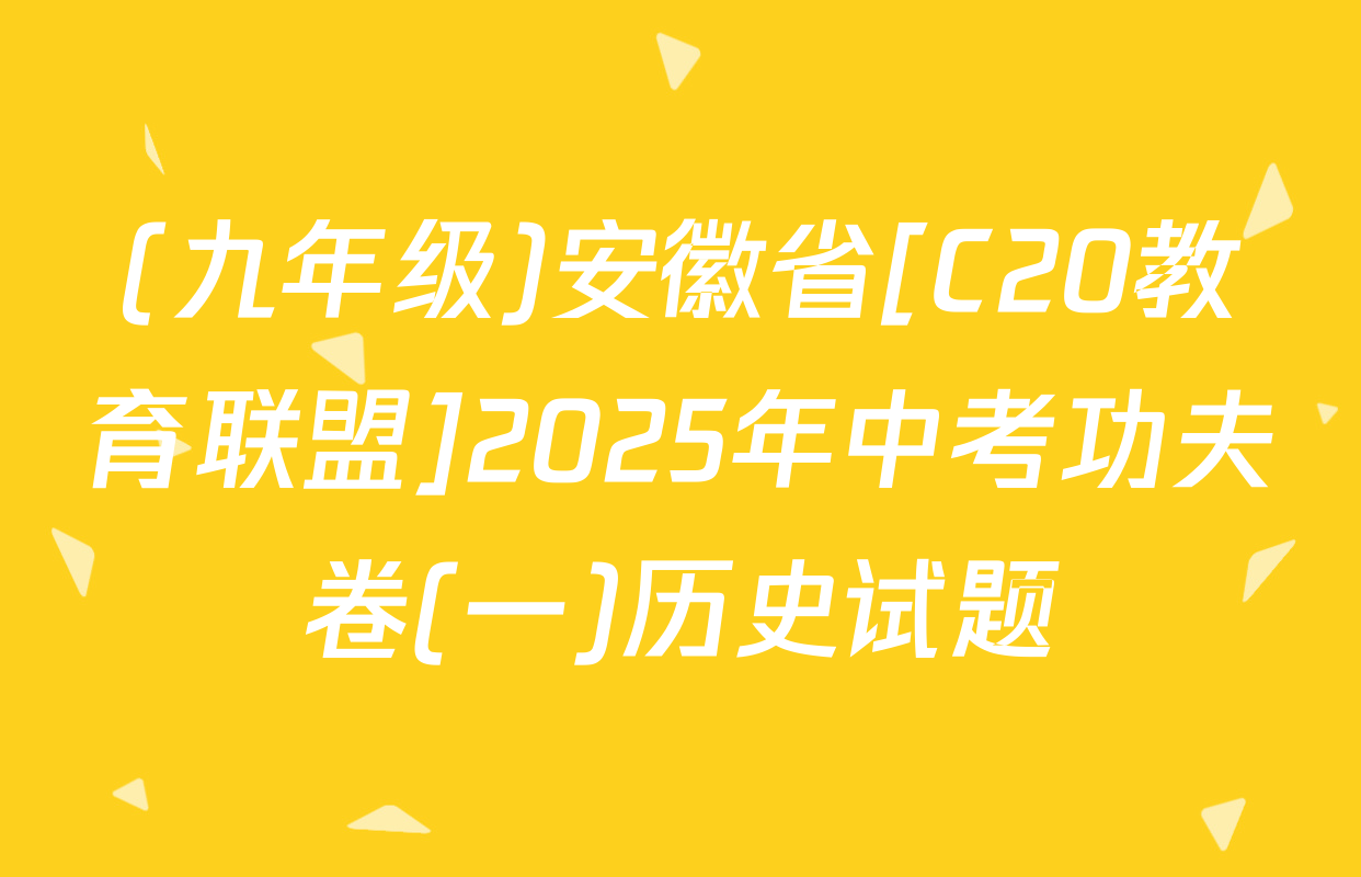(九年级)安徽省[C20教育联盟]2025年中考功夫卷(一)历史试题