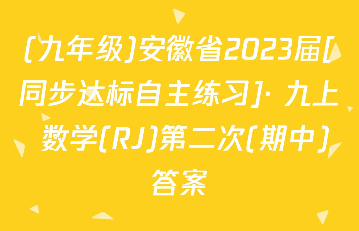 (九年级)安徽省2023届[同步达标自主练习]· 九上 数学(RJ)第二次(期中)答案