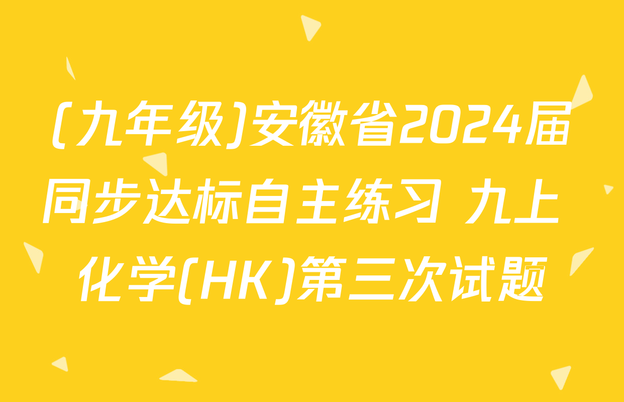 (九年级)安徽省2024届同步达标自主练习 九上 化学(HK)第三次试题