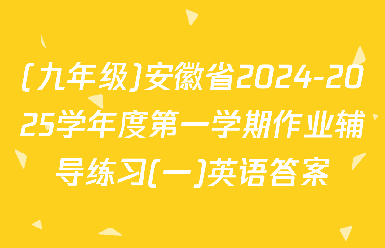 (九年级)安徽省2024-2025学年度第一学期作业辅导练习(一)英语答案