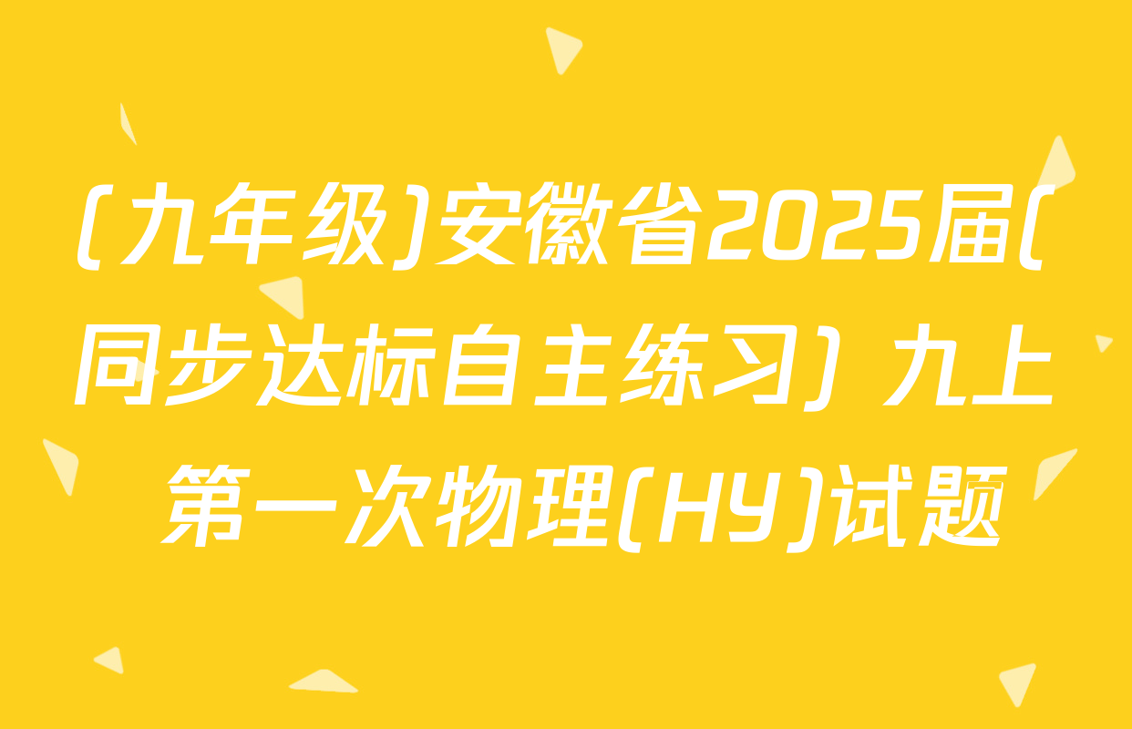 (九年级)安徽省2025届(同步达标自主练习) 九上 第一次物理(HY)试题